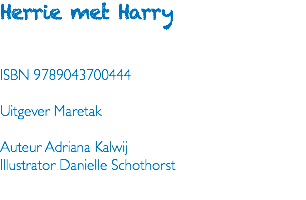 Herrie met Harry ISBN 9789043700444 Uitgever Maretak Auteur Adriana Kalwij Illustrator Danielle Schothorst 